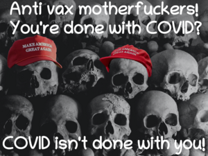 Anti vaxxers and science deniers got some.